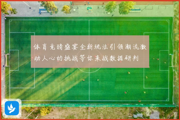体育竞猜盛宴全新玩法引领潮流激动人心的挑战等你来战数据研判