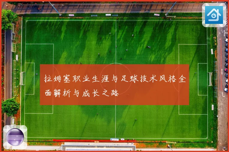 拉姆塞职业生涯与足球技术风格全面解析与成长之路